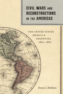 Civil Wars and Reconstructions in the Americas : The United States, Mexico, and Argentina, 1860-1880