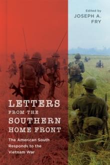 Letters from the Southern Home Front : The American South Responds to the Vietnam War