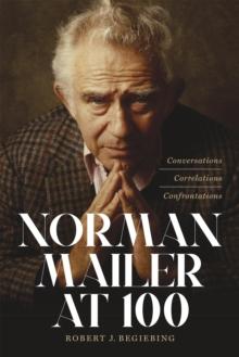 Norman Mailer at 100 : Conversations, Correlations, Confrontations