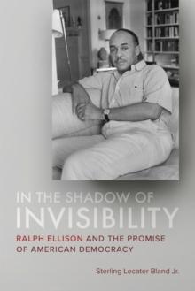 In the Shadow of Invisibility : Ralph Ellison and the Promise of American Democracy