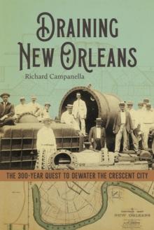 Draining New Orleans : The 300-Year Quest to Dewater the Crescent City