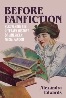 Before Fanfiction : Recovering the Literary History of American Media Fandom