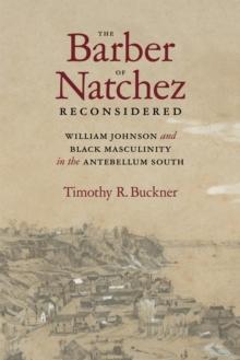 The Barber of Natchez Reconsidered : William Johnson and Black Masculinity in the Antebellum South