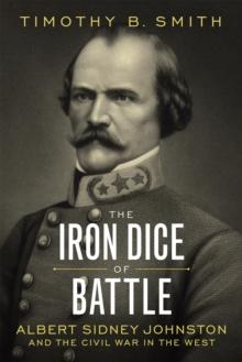 The Iron Dice of Battle : Albert Sidney Johnston and the Civil War in the West