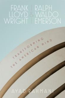 Frank Lloyd Wright and Ralph Waldo Emerson : Transforming the American Mind