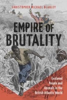 Empire of Brutality : Enslaved People and Animals in the British Atlantic World