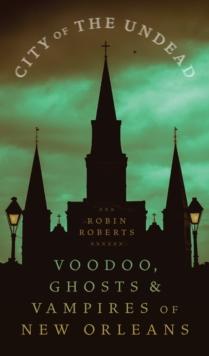 City of the Undead : Voodoo, Ghosts, and Vampires of New Orleans