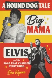 A Hound Dog Tale : Big Mama, Elvis, and the Song That Changed Everything