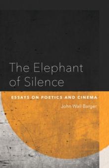 The Elephant of Silence : Essays on Poetics and Cinema