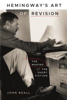 Hemingway's Art of Revision : The Making of the Short Fiction