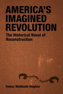 America's Imagined Revolution : The Historical Novel of Reconstruction