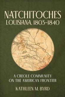 Natchitoches, Louisiana, 1803-1840 : A Creole Community on the American Frontier