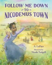 Follow Me Down to Nicodemus Town : Based on the History of the African American Pioneer Settlement