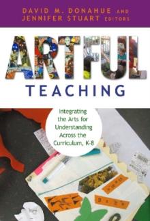 Artful Teaching : Integrating the Arts for Understanding Across the Curriculum K-8