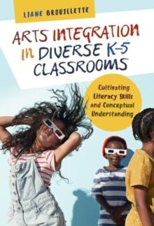 Arts Integration in Diverse K-5 Classrooms : Cultivating Literacy Skills and Conceptual Understanding