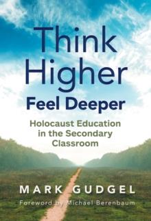 Think Higher Feel Deeper : Holocaust Education in the Secondary Classroom