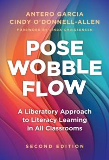 Pose, Wobble, Flow : A Liberatory Approach to Literacy Learning in All Classrooms