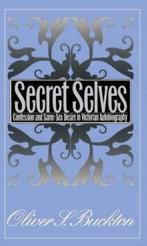 Secret Selves : Confession and Same-Sex Desire in Victorian Autobiography