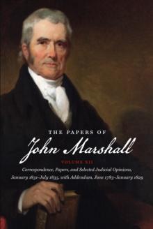 The Papers of John Marshall : Vol XII: Correspondence, Papers, and Selected Judicial Opinions, January 1831-July 1835, with Addendum, June 1783-January 1829