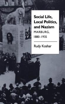 Social Life, Local Politics, and Nazism : Marburg, 1880-1935