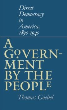 A Government by the People : Direct Democracy in America, 1890-1940