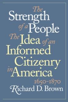 The Strength of a People : The Idea of an Informed Citizenry in America, 1650-1870