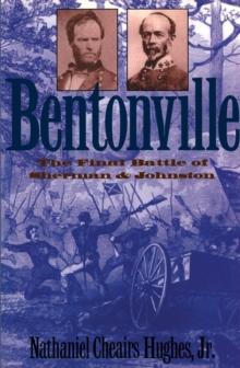 Bentonville : The Final Battle of Sherman and Johnston