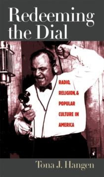 Redeeming the Dial : Radio, Religion, and Popular Culture in America