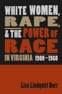 White Women, Rape, and the Power of Race in Virginia, 1900-1960