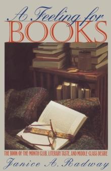 A Feeling for Books : The Book-of-the-Month Club, Literary Taste, and Middle-Class Desire