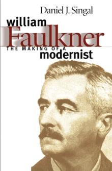 William Faulkner : The Making of a Modernist