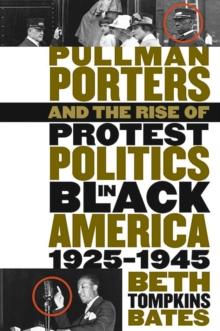 Pullman Porters and the Rise of Protest Politics in Black America, 1925-1945