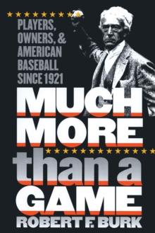 Much More Than a Game : Players, Owners, and American Baseball since 1921