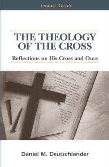 The Theology of The Cross : Reflections on His Cross and Ours