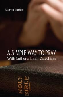 A Simple Way to Pray With Luther's Small Catechism eBook