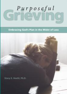 Purposeful Grieving : Embracing God's Plan in the Midst of Loss