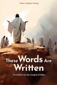 These Words Are Written : Devotions on the Gospel of John