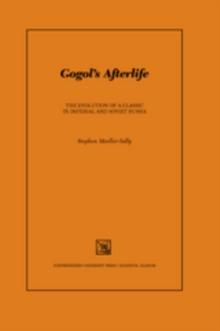 Gogol's Afterlife : The Evolution of a Classic in Imperial and Soviet Russia