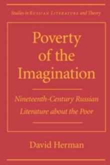 Poverty of the Imagination : Nineteenth-Century Russian Literature about the Po