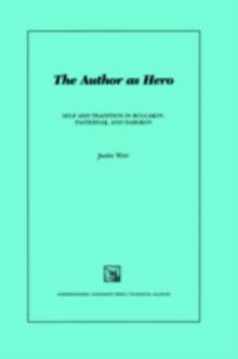 The Author as Hero : Self and Tradition in Bulgakov, Pasternak, and Nabokov