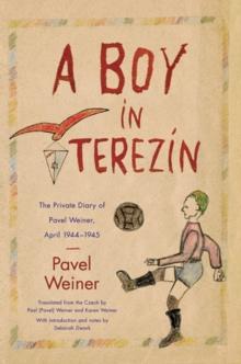 A Boy in Terezin : The Private Diary of Pavel Weiner, April 1944-April 1945