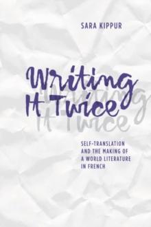 Writing It Twice : Self-Translation and the Making of a World Literature in French