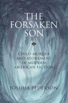 The Forsaken Son : Child Murder and Atonement in Modern American Fiction