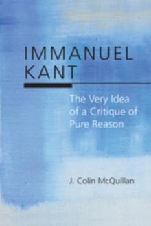 Immanuel Kant : The Very Idea of a Critique of Pure Reason