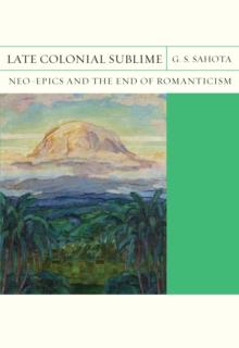 Late Colonial Sublime : Neo-Epics and the End of Romanticism