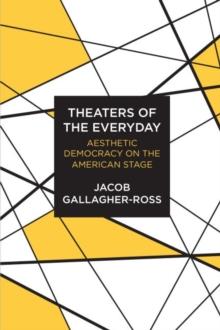 Theaters of the Everyday : Aesthetic Democracy on the American Stage