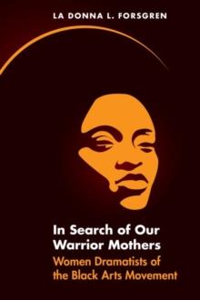 In Search of Our Warrior Mothers : Women Dramatists of the Black Arts Movement