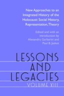 Lessons and Legacies XIII : New Approaches to an Integrated History of the Holocaust: Social History, Representation, Theory