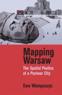 Mapping Warsaw : The Spatial Poetics of a Postwar City