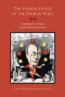 The Fourth Estate at the Fourth Wall : Newspapers on Stage in July Monarchy France